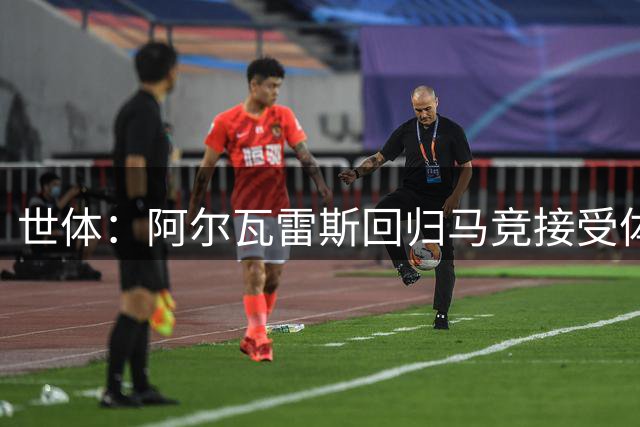 世体：阿尔瓦雷斯回归马竞接受体检，今天将是其转会的关键日