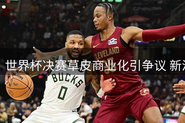 世界杯决赛草皮商业化引争议 新泽西州政府指控国际足联侵权牟利