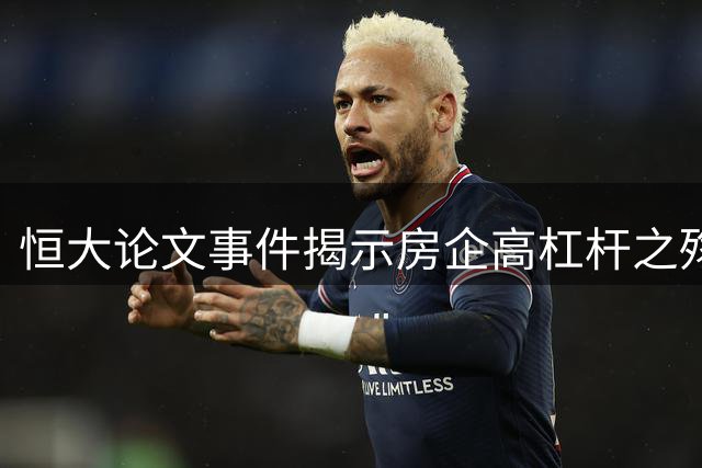 恒大论文事件揭示房企高杠杆之殇
