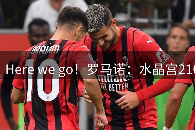 Here we go！罗马诺：水晶宫2100万镑签下哈利利